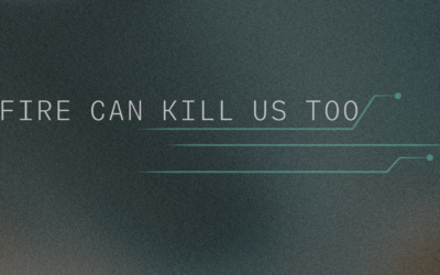 Fire Can Kill Us Too